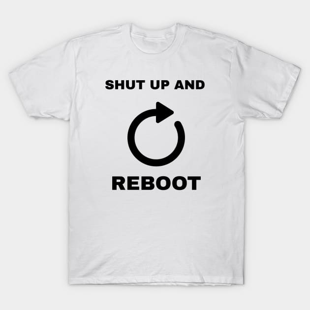 Shut Up And Reboot T-Shirt by CHADDINGTONS